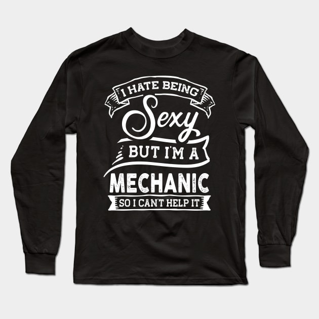 I Hate Being Sexy But I'm a Mechanic Funny Long Sleeve T-Shirt by TeePalma